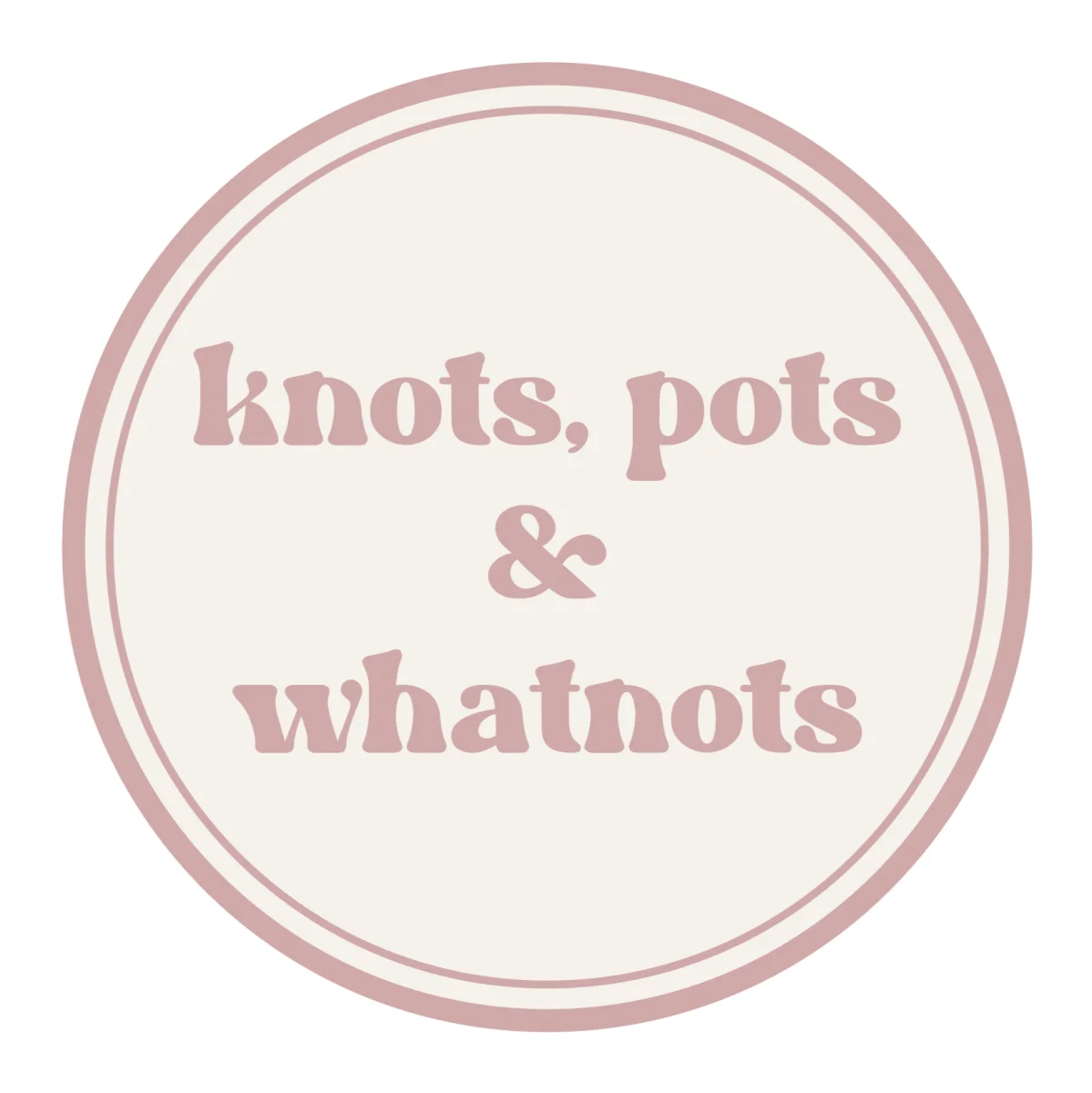 Knots, Pots & Whatnots